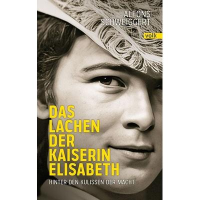 Das Lachen der Kaiserin Sisi, Taschenbuch von Alfons Schweiggert, Volk Verlag, 978-3-86222-563-7
