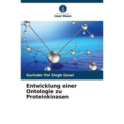 Entwicklung einer Ontologie zu Proteinkinasen, Taschenbuch von Gurinder Pal Singh Gosal, Verlag Unser Wissen, 978-620-9-31358-5
