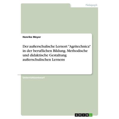 Der außerschulische Lernort 'Agritechnica' in der beruflichen Bildung. Methodische und didaktische Gestaltung außerschulischen Lernens, Taschenbuch
