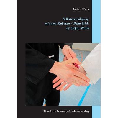 Selbstverteidigung mit dem Kubotan / Palm Stick by Stefan Wahle, Taschenbuch von Stefan Wahle, BoD – Books on Demand, 978-3-8423-8190-2