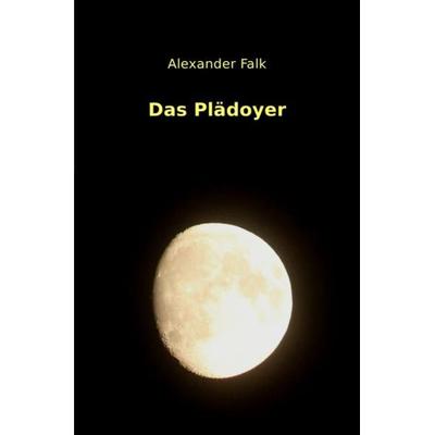 Das Plädoyer, Taschenbuch von Alexander Falk, Epubli, 978-3-7450-7493-2