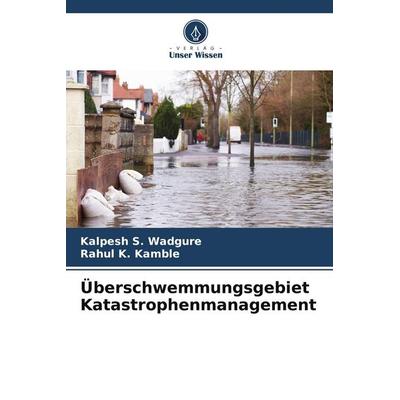 Überschwemmungsgebiet Katastrophenmanagement, Taschenbuch von Kalpesh S. Wadgure,Rahul K. Kamble, Verlag Unser Wissen, 978-620-5-16708-3