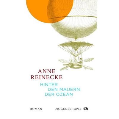 Hinter den Mauern der Ozean, Gebundene Ausgabe von Anne Reinecke, Diogenes Verlag AG