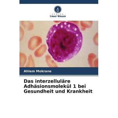 Das interzelluläre Adhäsionsmolekül 1 bei Gesundheit und Krankheit, Taschenbuch von Ahlem Mokrane, Verlag Unser Wissen