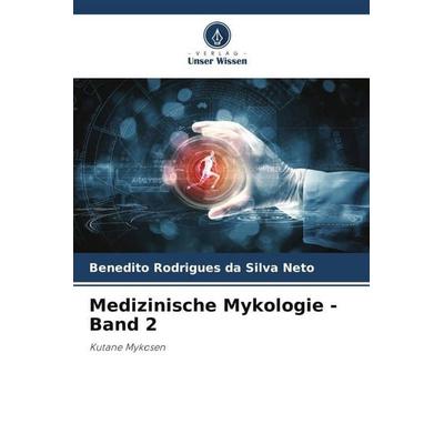 Medizinische Mykologie - Band 2, Taschenbuch von Benedito Rodrigues da Silva Neto, Verlag Unser Wissen, 978-620-6-40458-3