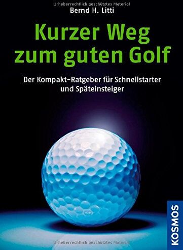 Litti, Bernd H. - Kurzer Weg zum guten Golf: Der Kompakt-Ratgeber für Schnellstarter und Späteinsteiger - Preis vom 04.10.2026 03:51:26 h