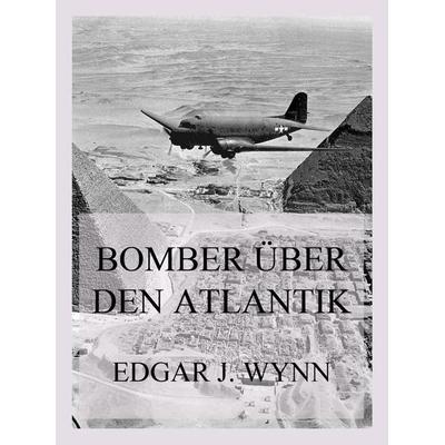 Bomber über den Atlantik, Taschenbuch von Edgar J. Wynn, Jazzybee Verlag, 978-3-8496-6544-9