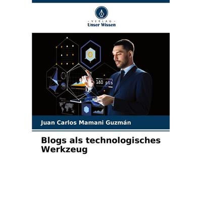 Blogs als technologisches Werkzeug, Taschenbuch von Juan Carlos Mamani Guzmán, Verlag Unser Wissen, 978-620-6-85465-4
