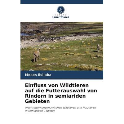Einfluss von Wildtieren auf die Futterauswahl von Rindern in semiariden Gebieten, Taschenbuch von Moses Esilaba, Verlag Unser Wissen