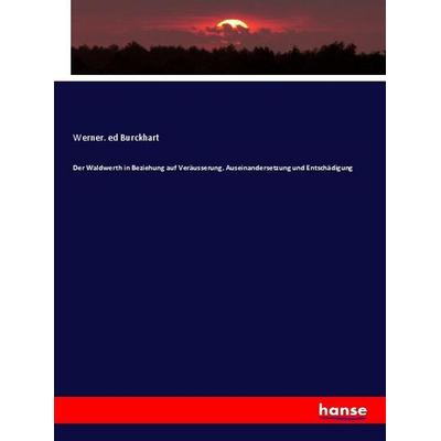 Der Waldwerth in Beziehung auf Veräusserung, Auseinandersetzung und Entschädigung, Taschenbuch von Werner. ed Burckhart, Hansebooks, 978-3-337-75685-7