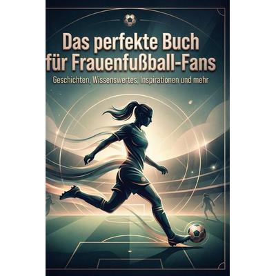 Das perfekte Buch für Frauenfußball-Fans, Gebundene Ausgabe von Marie Maier, BoD - Books on Demand, 978-3-695-37850-0