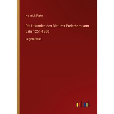 Die Urkunden des Bistums Paderborn vom Jahr 1251-1300, Taschenbuch von Heinrich Finke, Outlook, 978-3-368-49936-5