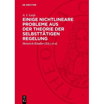 Einige nichtlineare Probleme aus der Theorie der selbsttätigen Regelung, Gebundene Ausgabe von A. I. Lurje, De Gruyter, 978-3-11-275402-3