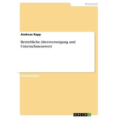 Betriebliche Altersversorgung und Unternehmenswert, Taschenbuch von Andreas Rapp, GRIN, 978-3-640-46275-9