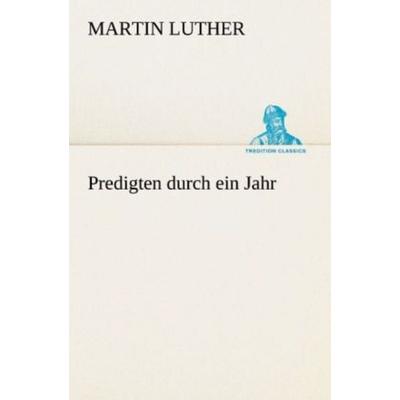 Predigten durch ein Jahr, Taschenbuch von Martin Luther, Tredition, 978-3-8424-2109-7