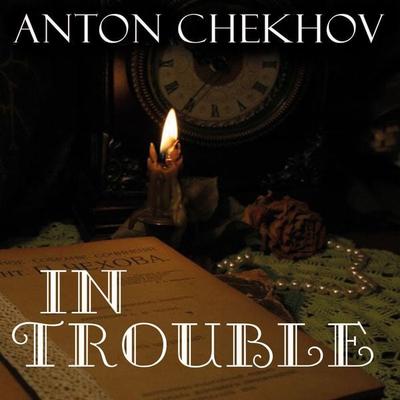 In Trouble - Anton Chekhov, Audio, 4099995339550