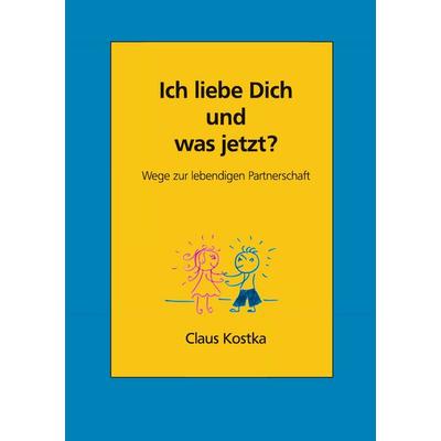Ich liebe Dich und was jetzt?, Taschenbuch von Claus Kostka, BoD – Books on Demand, 978-3-8334-0148-0