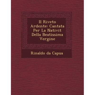 Il Riveto Ardente: Cantata Per La Nativit Della Beatissima Vergine, von Rinaldo Da Capua, Saraswati Press, 978-1-249-47441-8