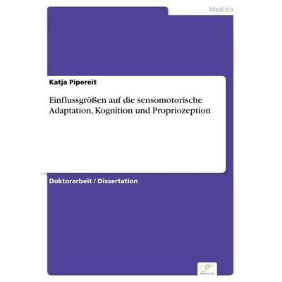 Einflussgrößen auf die sensomotorische Adaptation, Kognition und Propriozeption, Taschenbuch von Katja Pipereit, GRIN, 978-3-8386-9306-4