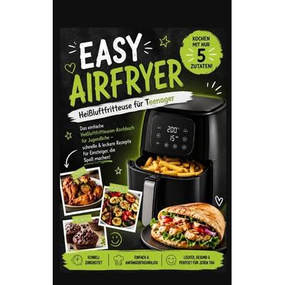 Easy Airfryer - Heißluftfritteuse für Teenager: Kochen mit nur 5 Zutaten!, Taschenbuch von Ella Crunch, Bookmundo, 978-94-038-3012-4