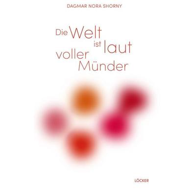Die Welt ist laut Voller Münder, Taschenbuch von Dagmar Nora Shorny, Löcker Verlag, 978-3-99098-259-4