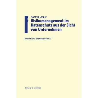 Risikomanagement im Datenschutz aus der Sicht von Unternehmen, Taschenbuch von Manfred Lehner, Danzig & unfried, 978-3-99072-005-9