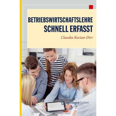 Betriebswirtschaftslehre - Schnell erfasst, Taschenbuch von Claudia Kocian-Dirr, Springer Berlin, 978-3-662-54289-7