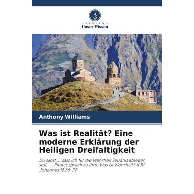 Was ist Realität? Eine moderne Erklärung der Heiligen Dreifaltigkeit, Taschenbuch von Anthony Williams, Verlag Unser Wissen, 978-620-5-26261-0