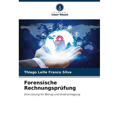Forensische Rechnungsprüfung, Taschenbuch von Thiago Leite Franco Silva, Verlag Unser Wissen, 978-620-6-85664-1