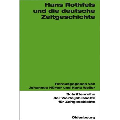 Hans Rothfels und die deutsche Zeitgeschichte, Gebundene Ausgabe von Johannes Hürter,Hans Woller, De Gruyter Oldenbourg, 978-3-486-57714-3