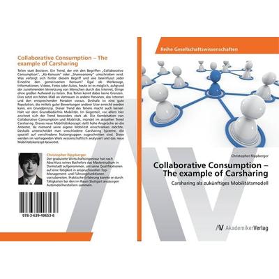 Collaborative Consumption - The example of Carsharing, Taschenbuch von Christopher Rippberger, AV Akademikerverlag, 978-3-639-49653-6