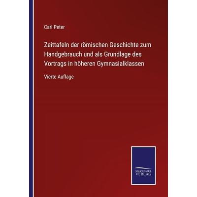 Zeittafeln der römischen Geschichte zum Handgebrauch und als Grundlage des Vortrags in höheren Gymnasialklassen, Taschenbuch von Carl Peter, BoD -