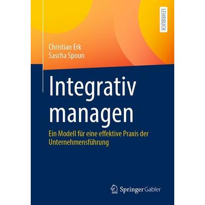 Integrativ managen, Taschenbuch von Christian Erk,Sascha Spoun, Springer Fachmedien Wiesbaden GmbH, 978-3-658-30522-2