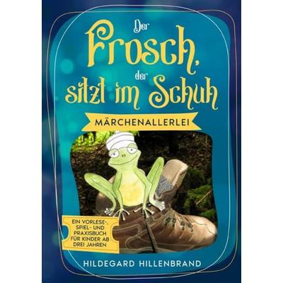 Der Frosch, der sitzt im Schuh, Taschenbuch von Hildegard Hillenbrand, Epubli, 978-3-7549-0362-9
