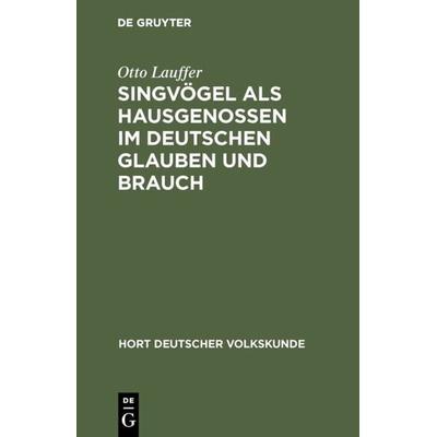 Singvögel als Hausgenossen im deutschen Glauben und Brauch, Gebundene Ausgabe von Otto Lauffer, De Gruyter, 978-3-11-129607-4