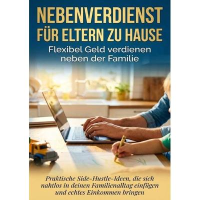 Nebenverdienst für Eltern zu Hause: Flexibel Geld verdienen neben der Familie, Taschenbuch von Sabine Böhm, Epubli, 978-3-565-15947-5