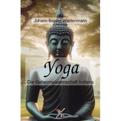 Yoga, die Geheimwissenschaft Indiens, Taschenbuch von Johann Baptist Wiedenmann, Epubli, 978-3-565-07995-7