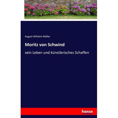 Moritz von Schwind, Taschenbuch von August Wilhelm Müller, Hansebooks, 978-3-7411-4586-5