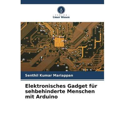 Elektronisches Gadget für sehbehinderte Menschen mit Arduino, Taschenbuch von Senthil Kumar Mariappan, Verlag Unser Wissen, 978-620-4-82464-2
