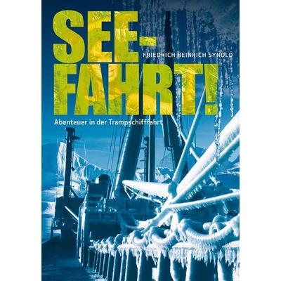 Seefahrt! Abenteuer in der Trampschifffahrt, Taschenbuch von Friedrich Heinrich Synold, BoD – Books on Demand, 978-3-7392-7114-9