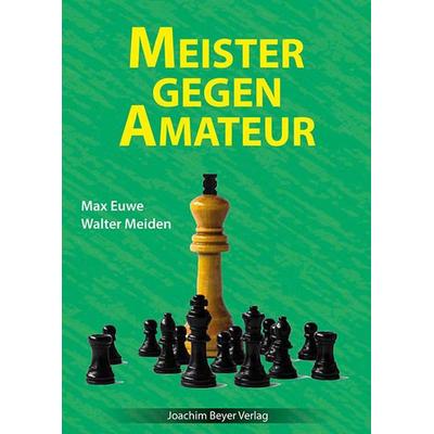 Meister gegen Amateur, Taschenbuch von Max Euwe,Walter Meiden, Beyer, Joachim, Verlag, 978-3-95920-206-0