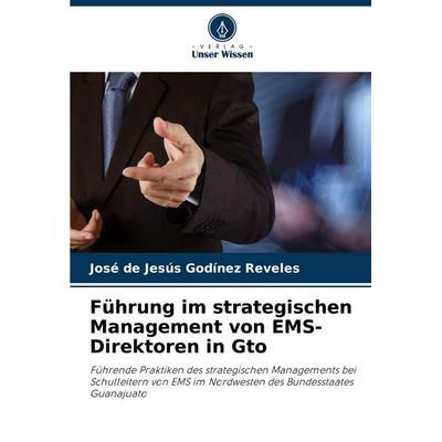 Führung im strategischen Management von EMS-Direktoren in Gto, Taschenbuch von José de Jesús Godínez Reveles, Verlag Unser Wissen, 978-620-6-91126-5
