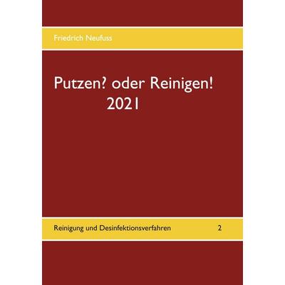 Putzen? oder Reinigen! 2021, Taschenbuch von Friedrich Neufuss, BoD – Books on Demand, 978-3-7534-8059-6