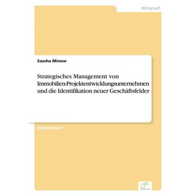 Strategisches Management von Immobilien-Projektentwicklungsunternehmen und die Identifikation neuer Geschäftsfelder, Taschenbuch von Sascha Minow,