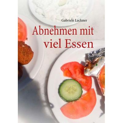 Abnehmen mit viel Essen, Gebundene Ausgabe von Gabriele Lackner, BoD – Books on Demand, 978-3-8423-7176-7