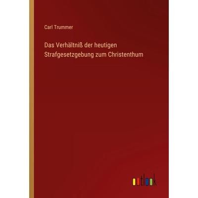 Das Verhältniß der heutigen Strafgesetzgebung zum Christenthum, Taschenbuch von Carl Trummer, Outlook, 978-3-368-01126-0