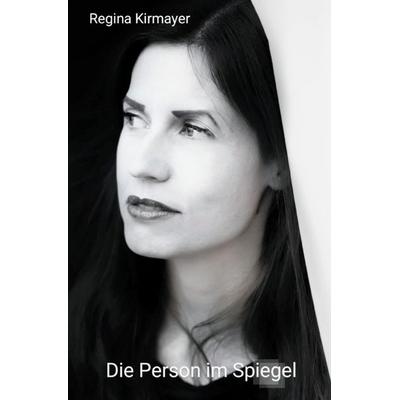 Die Person im Spiegel, Taschenbuch von Regina Kirmayer, Epubli, 978-3-565-00936-7