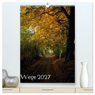 Wege 2027 (hochwertiger Premium Wandkalender 2027 DIN A2 hoch), Kunstdruck in Hochglanz