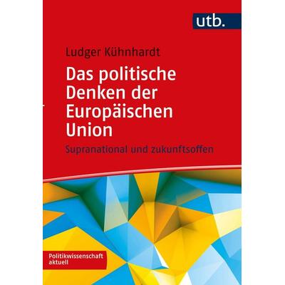 Das politische Denken der Europäischen Union, Taschenbuch von Ludger Kühnhardt, Utb GmbH, 978-3-8252-5894-8