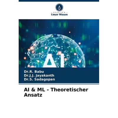 AI & ML - Theoretischer Ansatz, Taschenbuch von R. Babu,J. J. Jayakanth,S. Sadagopan, Verlag Unser Wissen, 978-620-7-35377-4